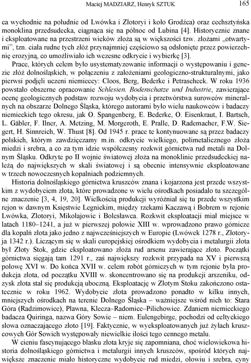 ciała rudne tych złóż przynajmniej częściowo są odsłonięte przez powierzchnię erozyjną, co umożliwiało ich wczesne odkrycie i wybierkę [3].