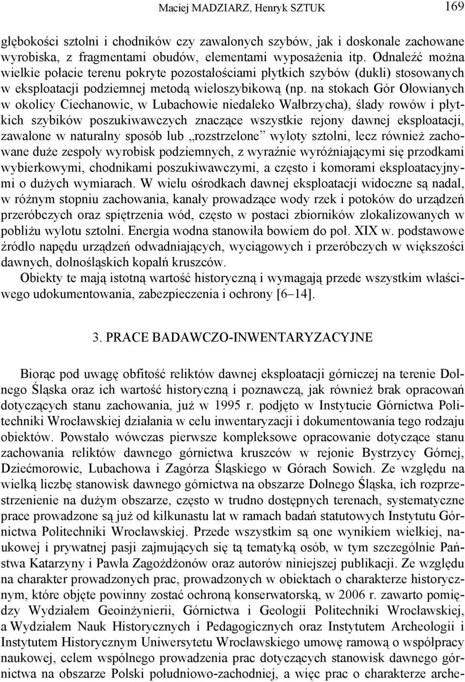 na stokach Gór Ołowianych w okolicy Ciechanowic, w Lubachowie niedaleko Wałbrzycha), ślady rowów i płytkich szybików poszukiwawczych znaczące wszystkie rejony dawnej eksploatacji, zawalone w