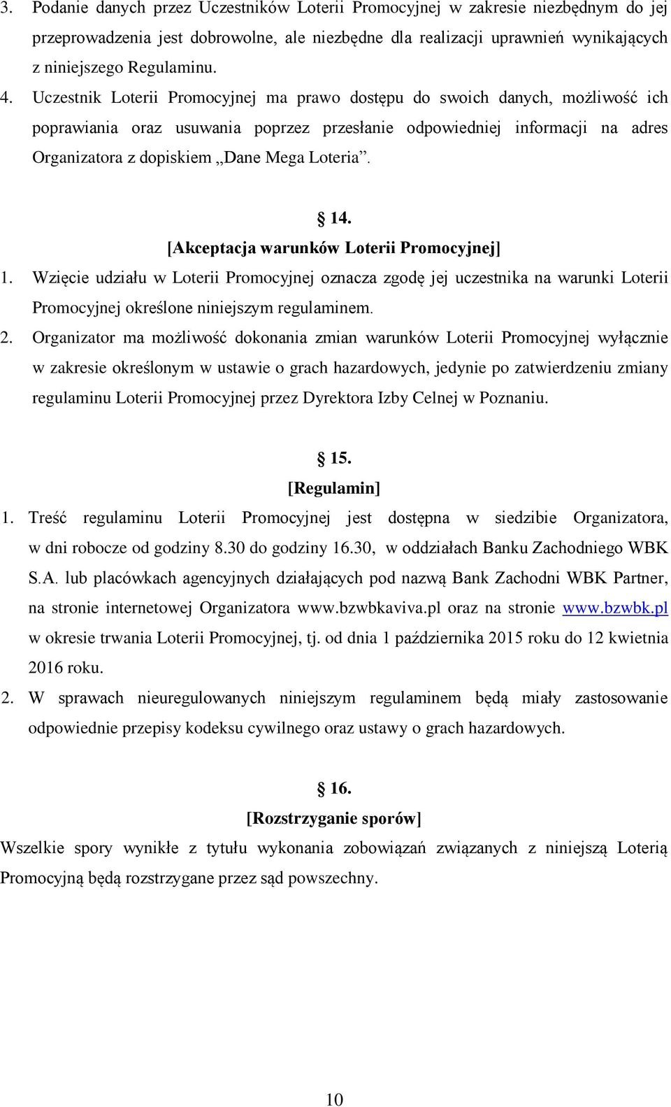 14. [Akceptacja warunków Loterii Promocyjnej] 1. Wzięcie udziału w Loterii Promocyjnej oznacza zgodę jej uczestnika na warunki Loterii Promocyjnej określone niniejszym regulaminem. 2.