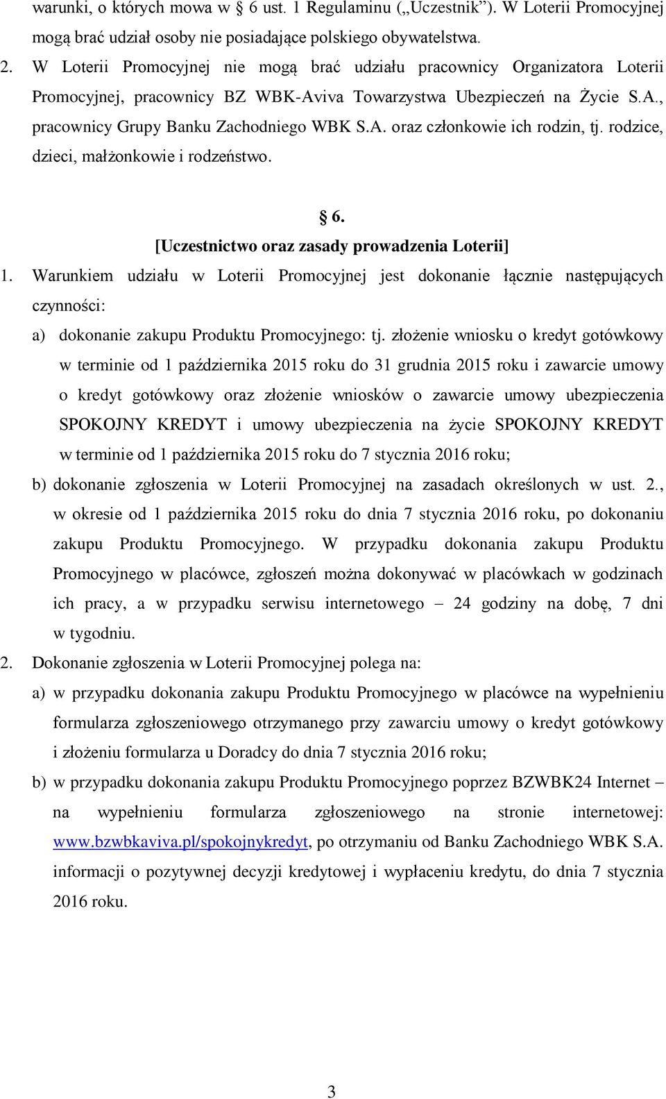 rodzice, dzieci, małżonkowie i rodzeństwo. 6. [Uczestnictwo oraz zasady prowadzenia Loterii] 1.