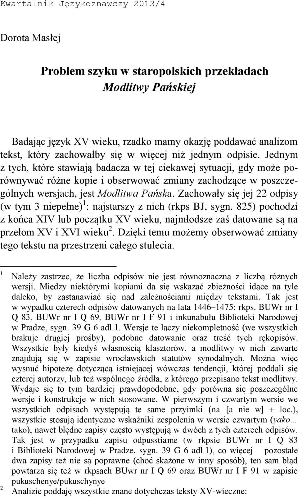 Jednym z tych, które stawiają badacza w tej ciekawej sytuacji, gdy może porównywać różne kopie i obserwować zmiany zachodzące w poszczególnych wersjach, jest Modlitwa Pańska.