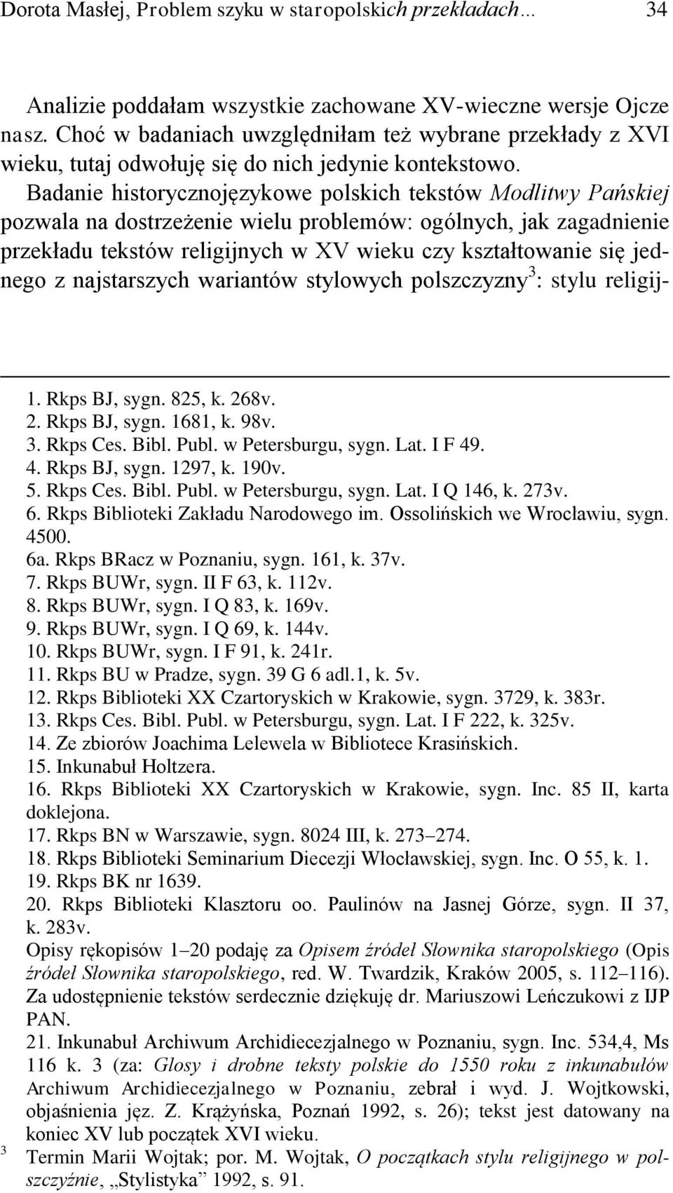 Badanie historycznojęzykowe polskich tekstów Modlitwy Pańskiej pozwala na dostrzeżenie wielu problemów: ogólnych, jak zagadnienie przekładu tekstów religijnych w XV wieku czy kształtowanie się