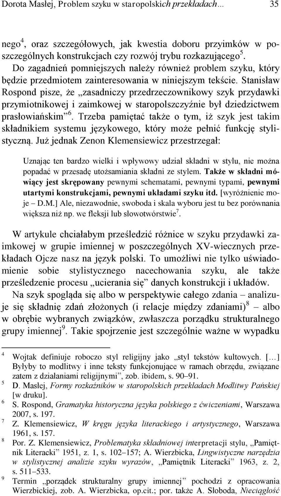 Stanisław Rospond pisze, że zasadniczy przedrzeczownikowy szyk przydawki przymiotnikowej i zaimkowej w staropolszczyźnie był dziedzictwem prasłowiańskim 6.