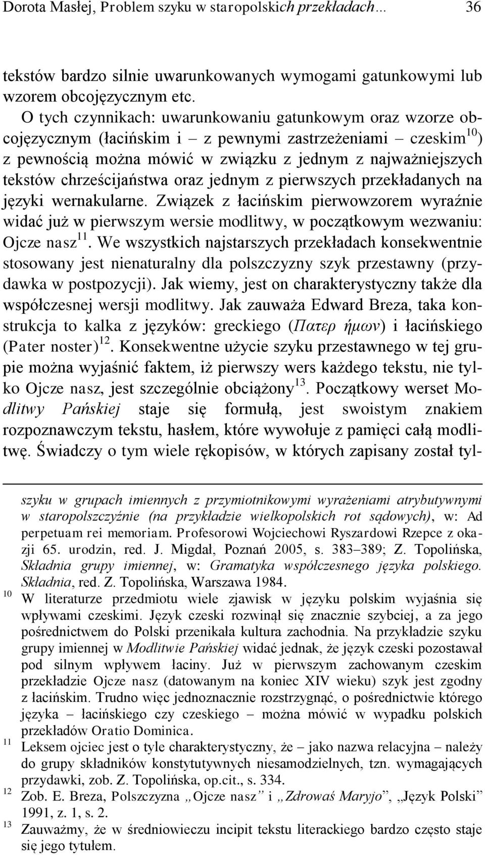 chrześcijaństwa oraz jednym z pierwszych przekładanych na języki wernakularne. Związek z łacińskim pierwowzorem wyraźnie widać już w pierwszym wersie modlitwy, w początkowym wezwaniu: Ojcze nasz 11.