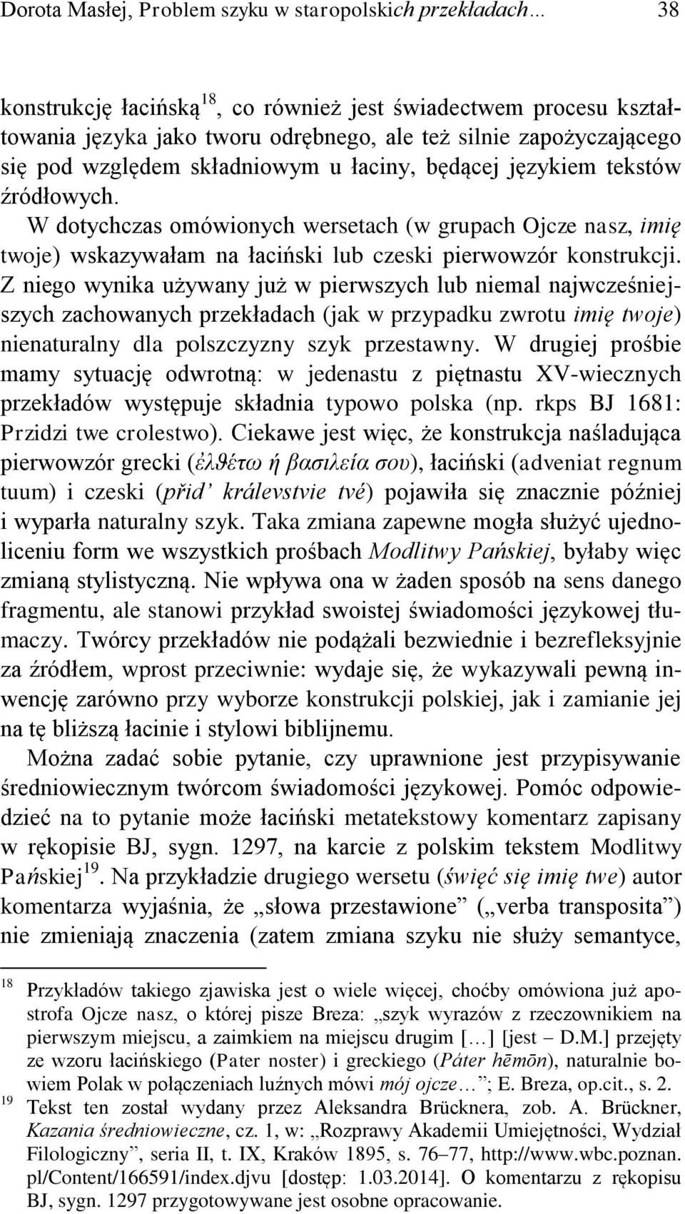 Z niego wynika używany już w pierwszych lub niemal najwcześniejszych zachowanych przekładach (jak w przypadku zwrotu imię twoje) nienaturalny dla polszczyzny szyk przestawny.