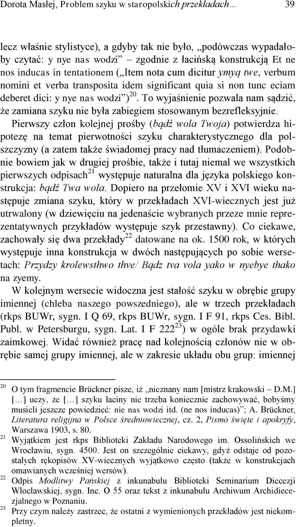 To wyjaśnienie pozwala nam sądzić, że zamiana szyku nie była zabiegiem stosowanym bezrefleksyjnie.