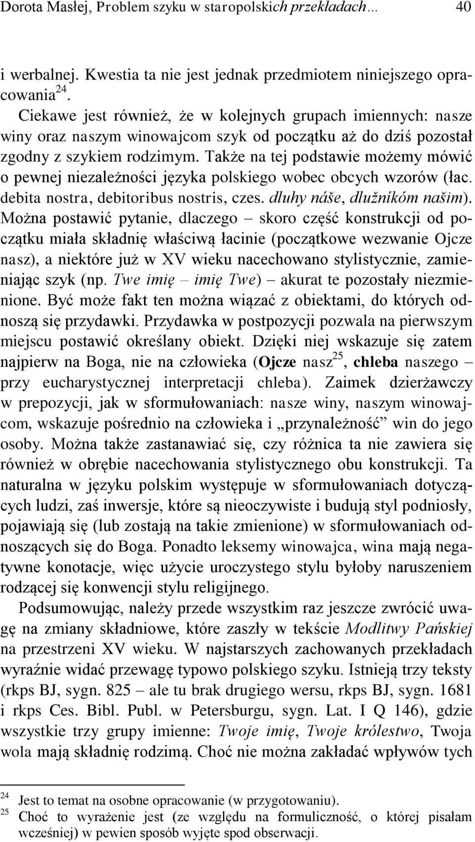 Także na tej podstawie możemy mówić o pewnej niezależności języka polskiego wobec obcych wzorów (łac. debita nostra, debitoribus nostris, czes. dluhy náše, dlužníkóm našim).