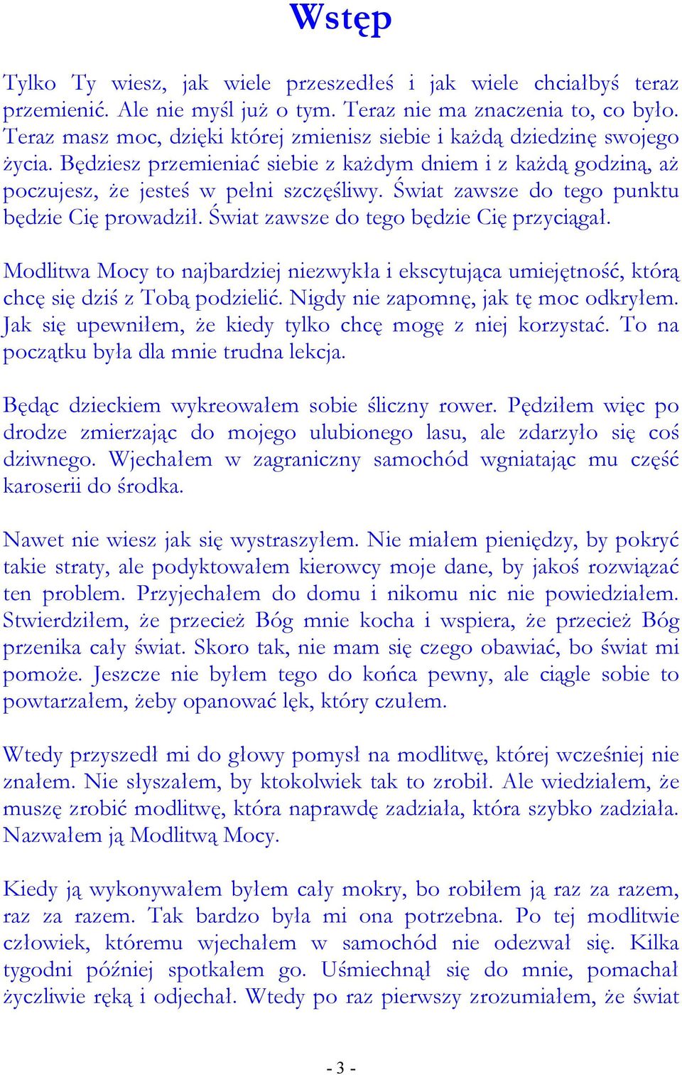 Świat zawsze do tego punktu będzie Cię prowadził. Świat zawsze do tego będzie Cię przyciągał. Modlitwa Mocy to najbardziej niezwykła i ekscytująca umiejętność, którą chcę się dziś z Tobą podzielić.