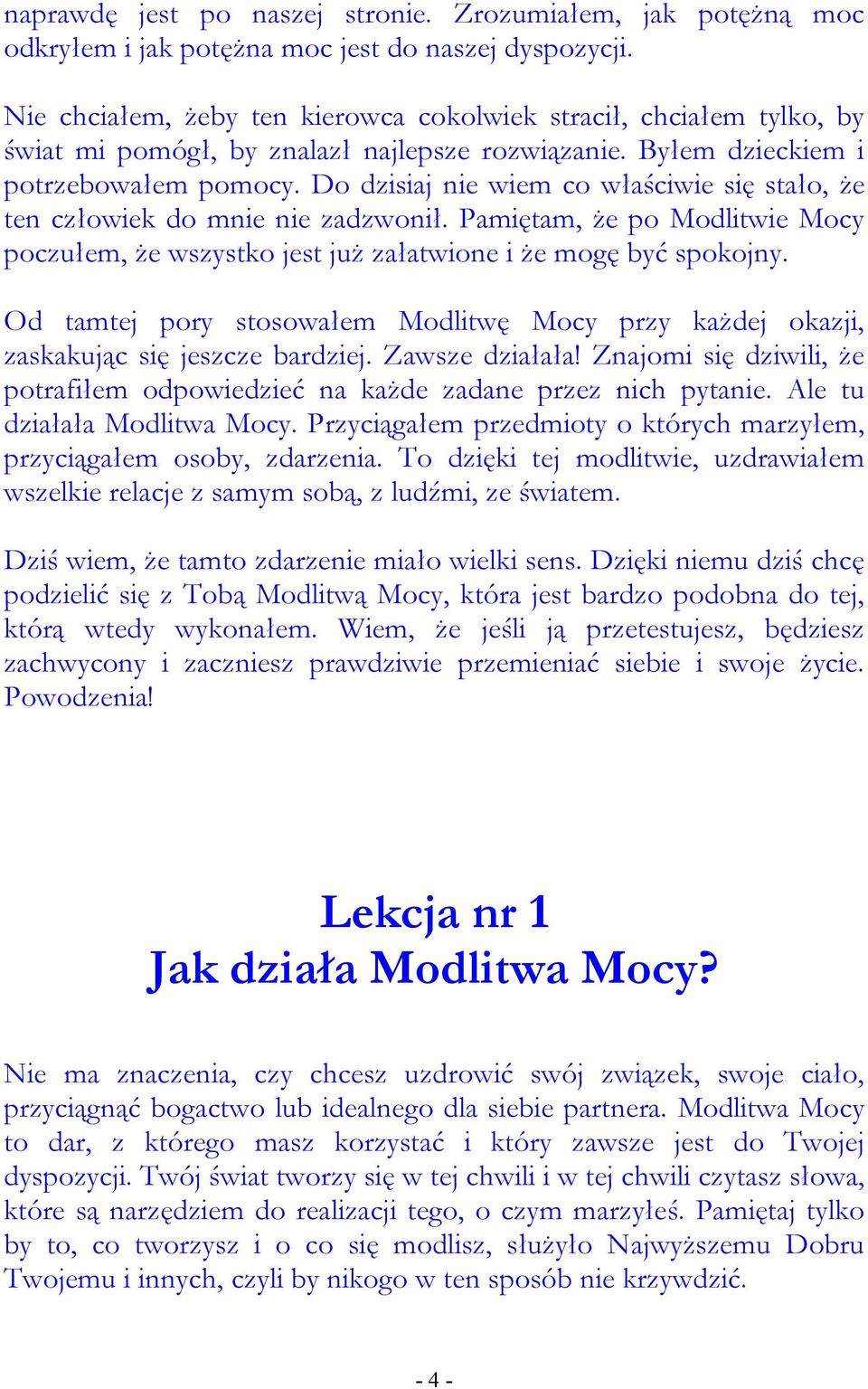 Do dzisiaj nie wiem co właściwie się stało, Ŝe ten człowiek do mnie nie zadzwonił. Pamiętam, Ŝe po Modlitwie Mocy poczułem, Ŝe wszystko jest juŝ załatwione i Ŝe mogę być spokojny.