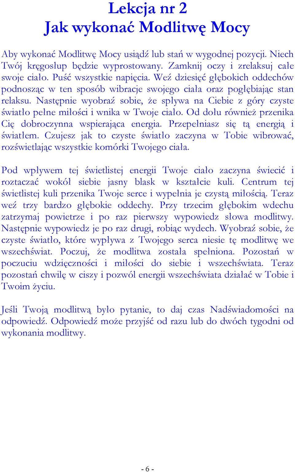 Następnie wyobraź sobie, Ŝe spływa na Ciebie z góry czyste światło pełne miłości i wnika w Twoje ciało. Od dołu równieŝ przenika Cię dobroczynna wspierająca energia.