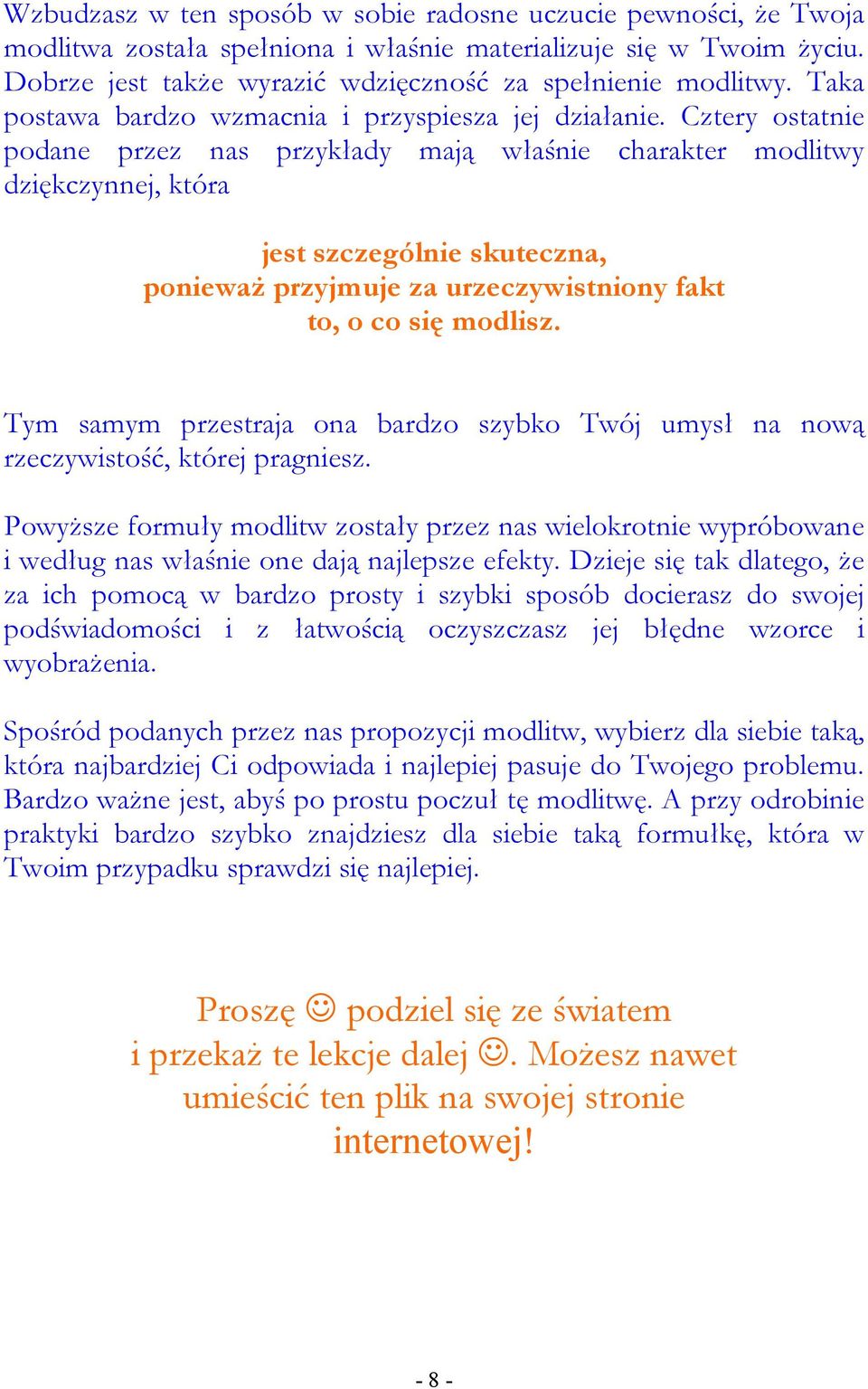 Cztery ostatnie podane przez nas przykłady mają właśnie charakter modlitwy dziękczynnej, która jest szczególnie skuteczna, poniewaŝ przyjmuje za urzeczywistniony fakt to, o co się modlisz.