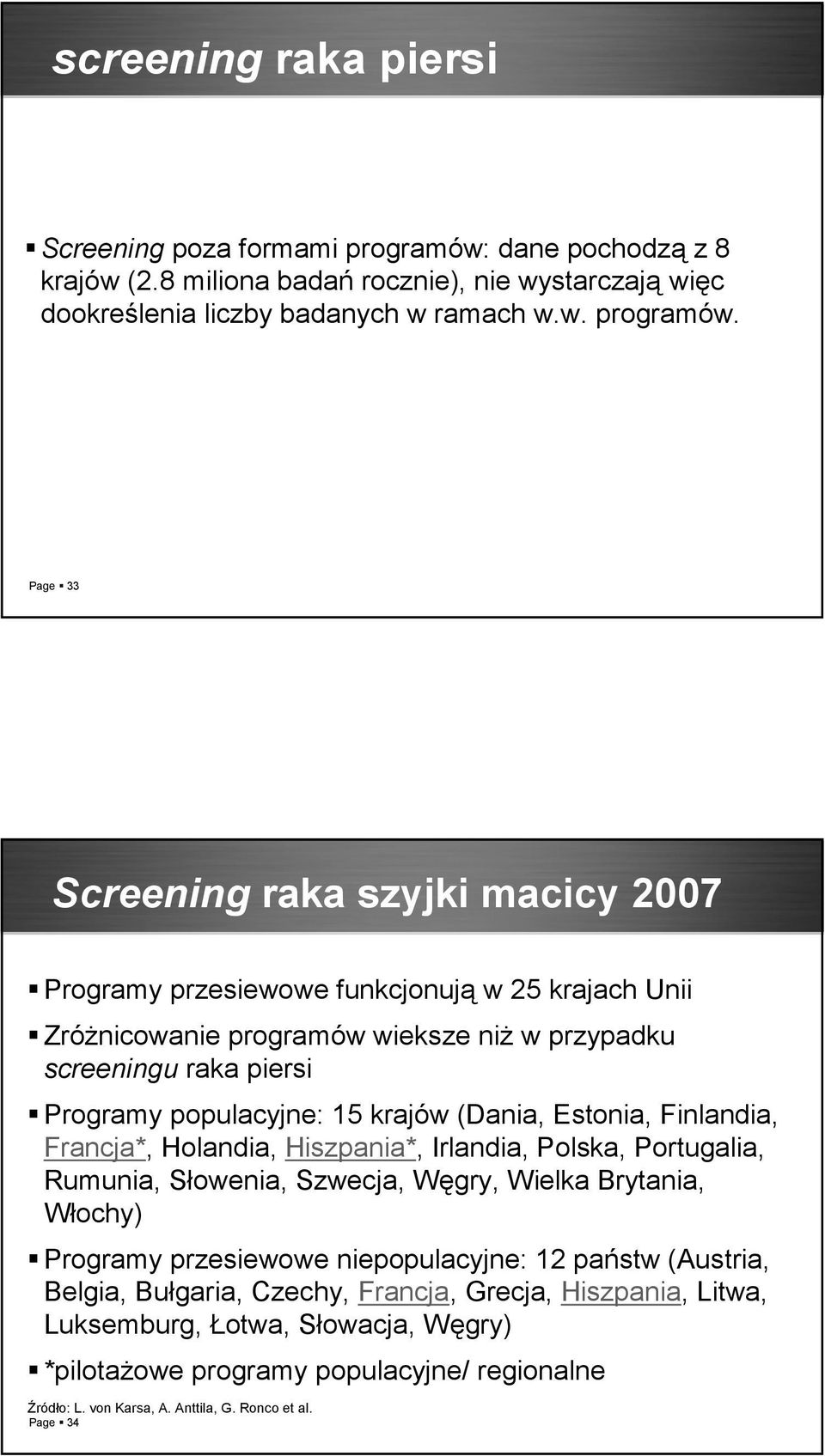 Page 33 Screening raka szyjki macicy 2007 Programy przesiewowe funkcjonują w 25 krajach Unii ZróŜnicowanie programów wieksze niŝ w przypadku screeningu raka piersi Programy