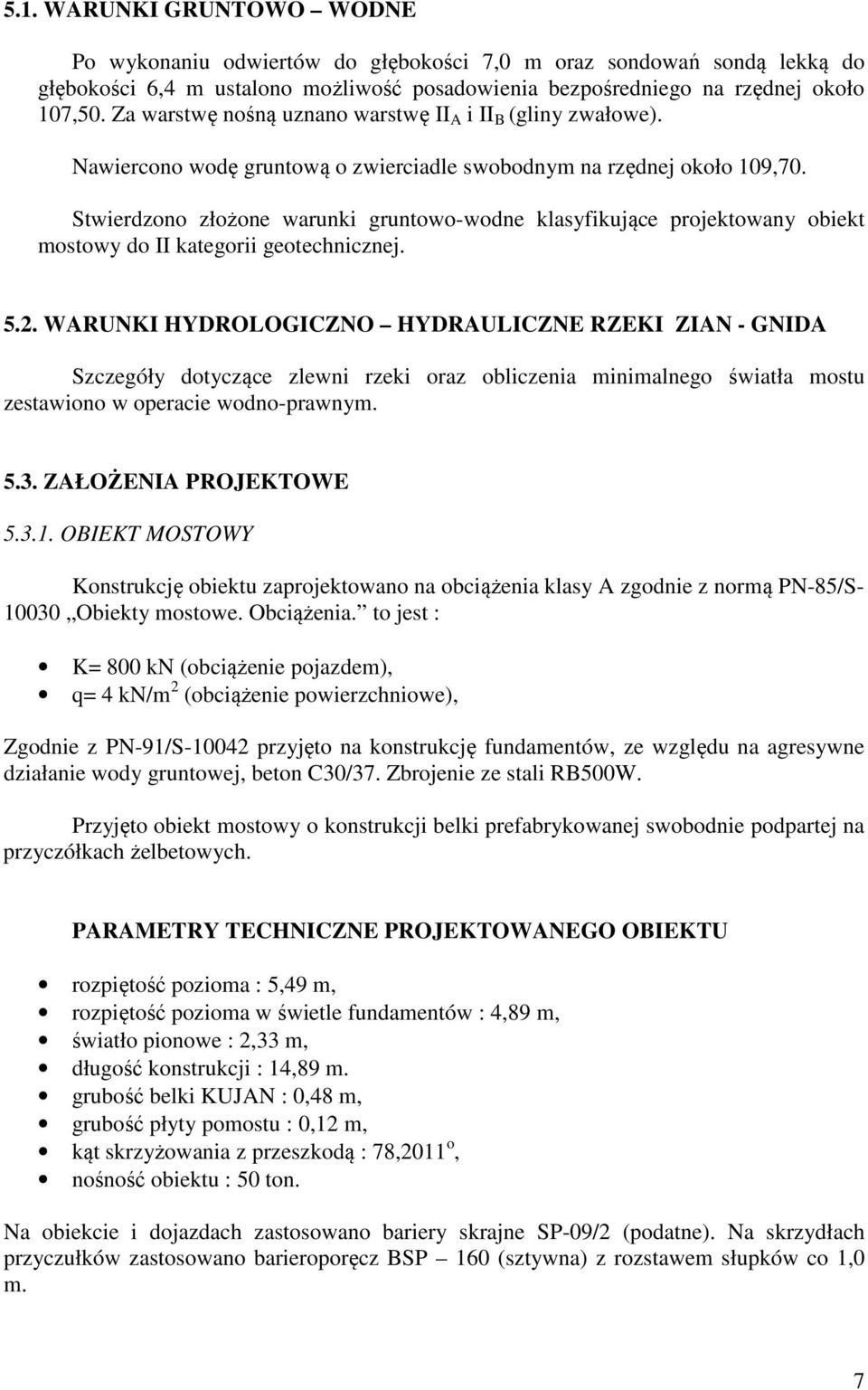 Stwierdzono złożone warunki gruntowo-wodne klasyfikujące projektowany obiekt mostowy do II kategorii geotechnicznej. 5.2.