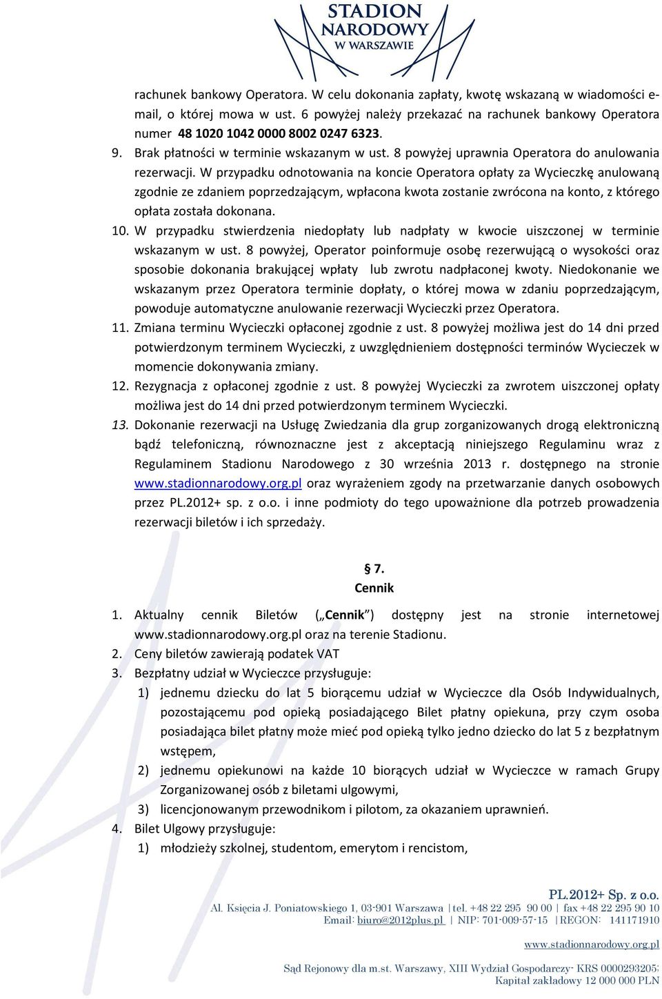 W przypadku odnotowania na koncie Operatora opłaty za Wycieczkę anulowaną zgodnie ze zdaniem poprzedzającym, wpłacona kwota zostanie zwrócona na konto, z którego opłata została dokonana. 10.