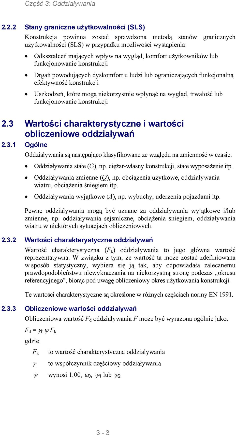 na wygląd, trwałość lub funkcjonowanie konstrukcji 2.3 Wartości charakterystyczne i wartości obliczeniowe oddziaływań 2.3.1 Ogólne Oddziaływania są następująco klasyfikowane ze względu na zmienność w czasie: Oddziaływania stałe (G), np.