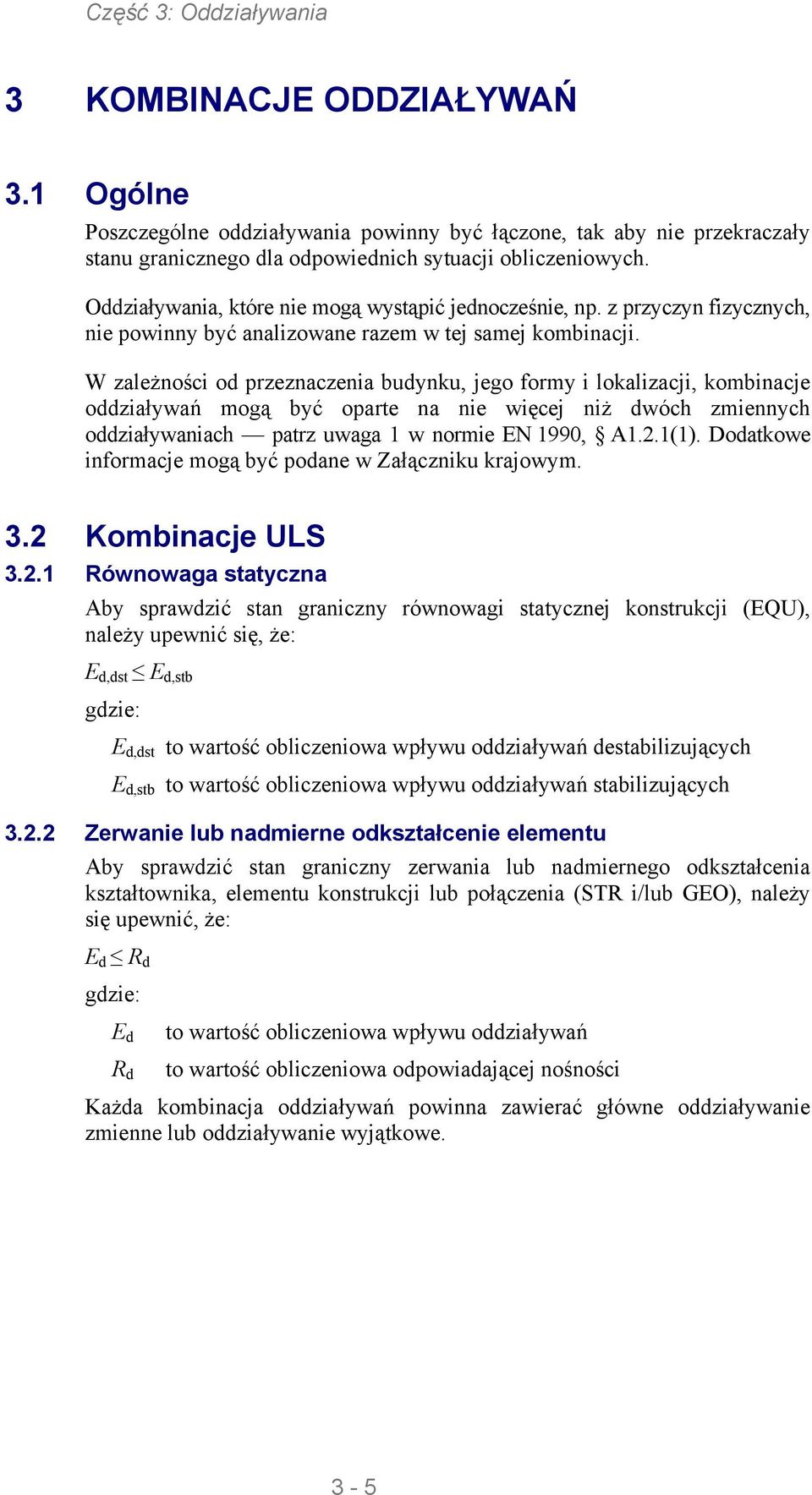 W zależności od przeznaczenia budynku, jego formy i lokalizacji, kombinacje oddziaływań mogą być oparte na nie więcej niż dwóch zmiennych oddziaływaniach patrz uwaga 1 w normie EN 1990, A1.2.1(1).