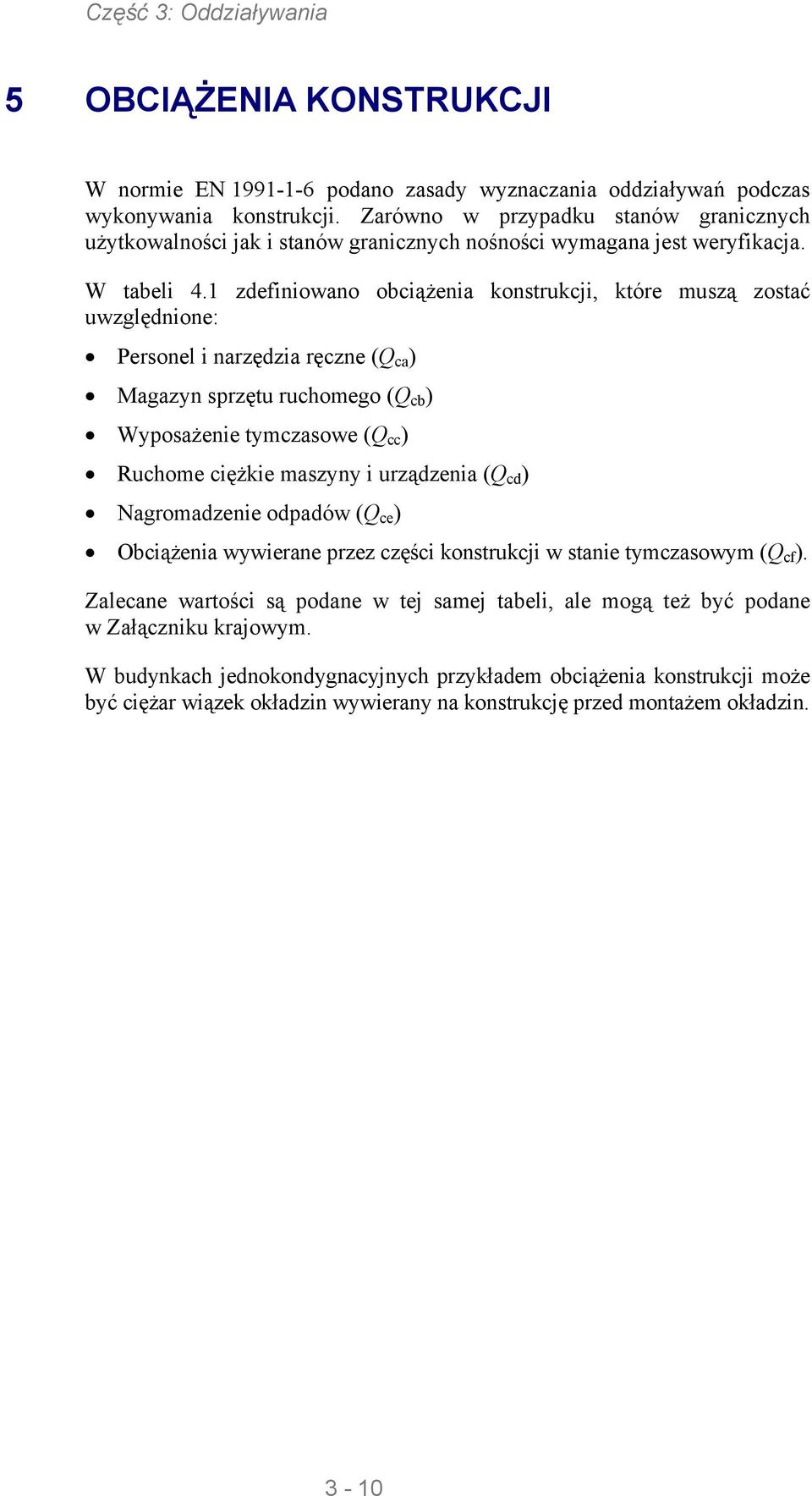 1 zdefiniowano obciążenia konstrukcji, które muszą zostać uwzględnione: Personel i narzędzia ręczne (Q ca ) Magazyn sprzętu ruchomego (Q cb ) Wyposażenie tymczasowe (Q cc ) Ruchome ciężkie maszyny i