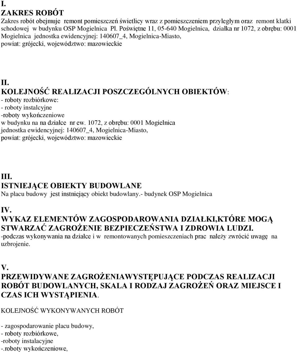 KOLEJNOŚĆ REALIZACJI POSZCZEGÓLNYCH OBIEKTÓW: - roboty rozbiórkowe: - roboty instalcyjne -roboty wykończeniowe w budynku na na działce nr ew.