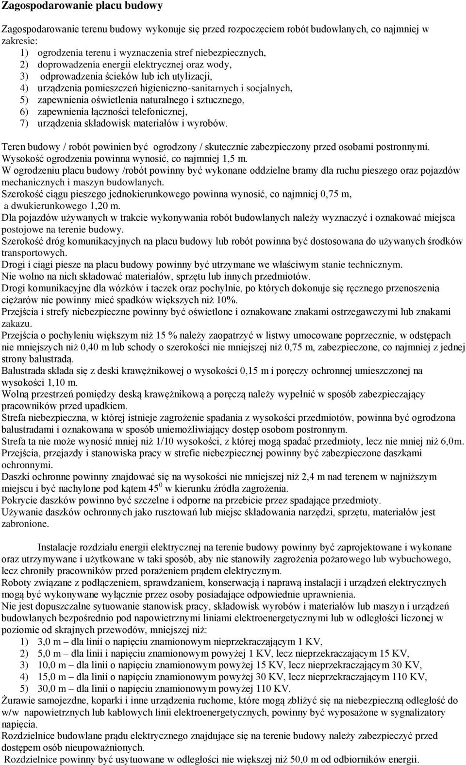 sztucznego, 6) zapewnienia łączności telefonicznej, 7) urządzenia składowisk materiałów i wyrobów. Teren budowy / robót powinien być ogrodzony / skutecznie zabezpieczony przed osobami postronnymi.