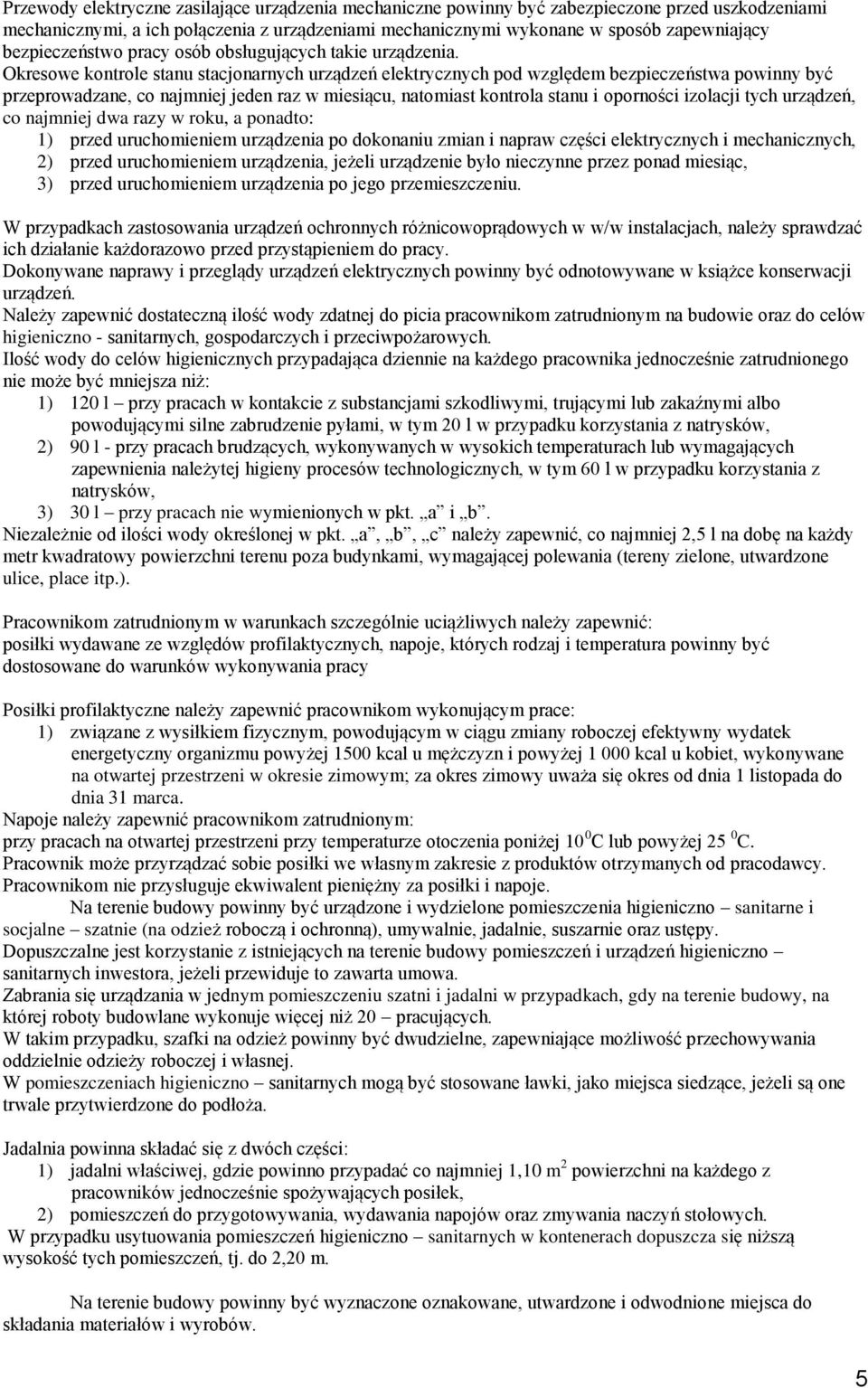 Okresowe kontrole stanu stacjonarnych urządzeń elektrycznych pod względem bezpieczeństwa powinny być przeprowadzane, co najmniej jeden raz w miesiącu, natomiast kontrola stanu i oporności izolacji