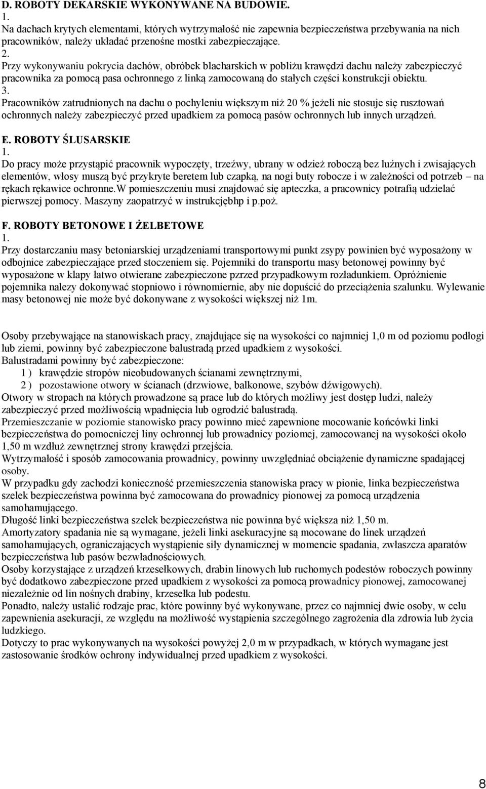 Przy wykonywaniu pokrycia dachów, obróbek blacharskich w pobliżu krawędzi dachu należy zabezpieczyć pracownika za pomocą pasa ochronnego z linką zamocowaną do stałych części konstrukcji obiektu. 3.