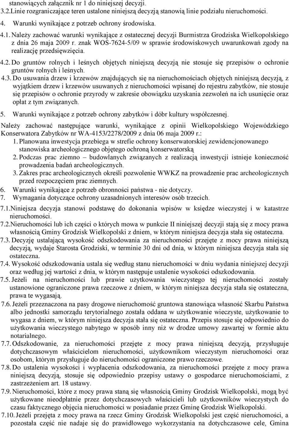 znak WOŚ-7624-5/09 w sprawie środowiskowych uwarunkowań zgody na realizację przedsięwzięcia. 4.2. Do gruntów rolnych i leśnych objętych niniejszą decyzją nie stosuje się przepisów o ochronie gruntów rolnych i leśnych.