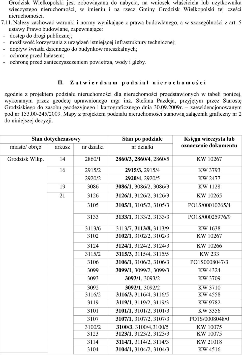 5 ustawy Prawo budowlane, zapewniające: - dostęp do drogi publicznej; - możliwość korzystania z urządzeń istniejącej infrastruktury technicznej; - dopływ światła dziennego do budynków mieszkalnych; -