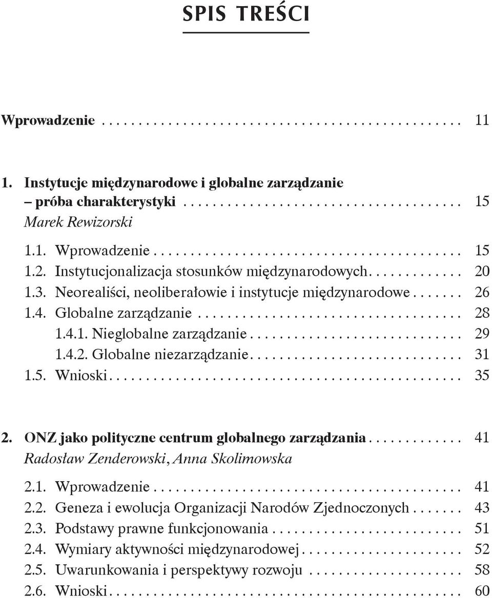 4.2. Globalne niezarządzanie.... 31 1.5. Wnioski.... 35 2. ONZ jako polityczne centrum globalnego zarządzania... 41 Radosław Zenderowski, Anna Skolimowska 2.1. Wprowadzenie... 41 2.2. Geneza i ewolucja Organizacji Narodów Zjednoczonych.