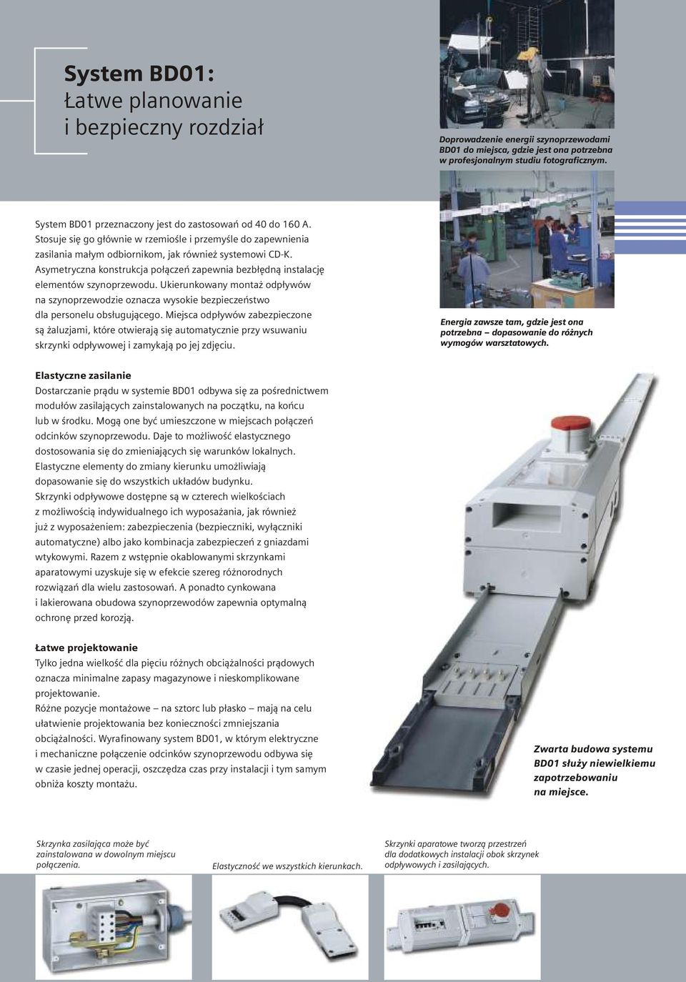 Asymetryczna konstrukcja po³¹czeñ zapewnia bezb³êdn¹ instalacjê elementów szynoprzewodu. Ukierunkowany monta odp³ywów na szynoprzewodzie oznacza wysokie bezpieczeñstwo dla personelu obs³uguj¹cego.