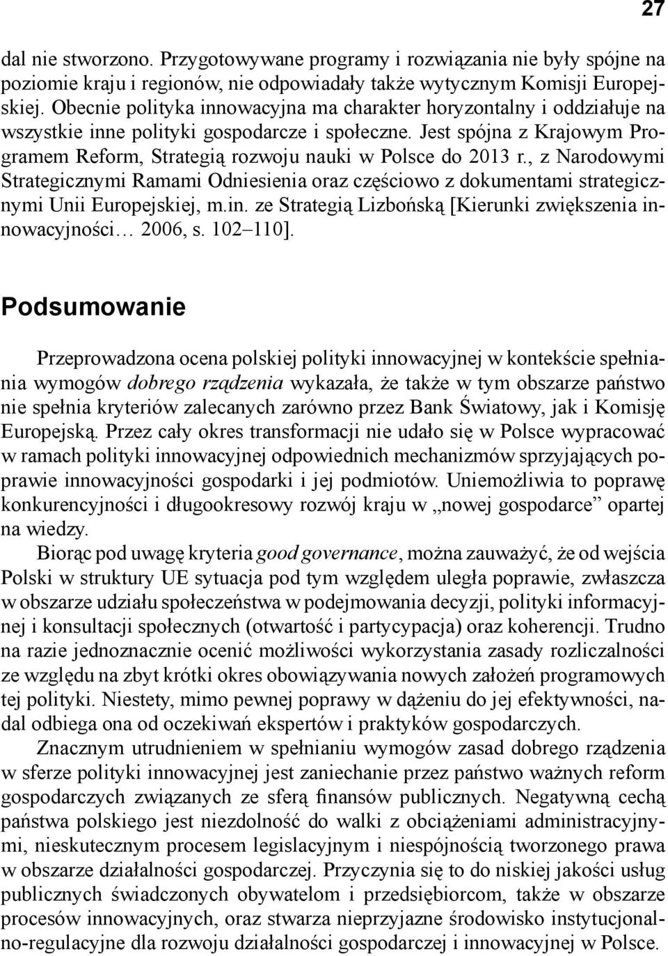 Jest spójna z Krajowym Programem Reform, Strategią rozwoju nauki w Polsce do 2013 r., z Narodowymi Strategicznymi Ramami Odniesienia oraz częściowo z dokumentami strategicznymi Unii Europejskiej, m.