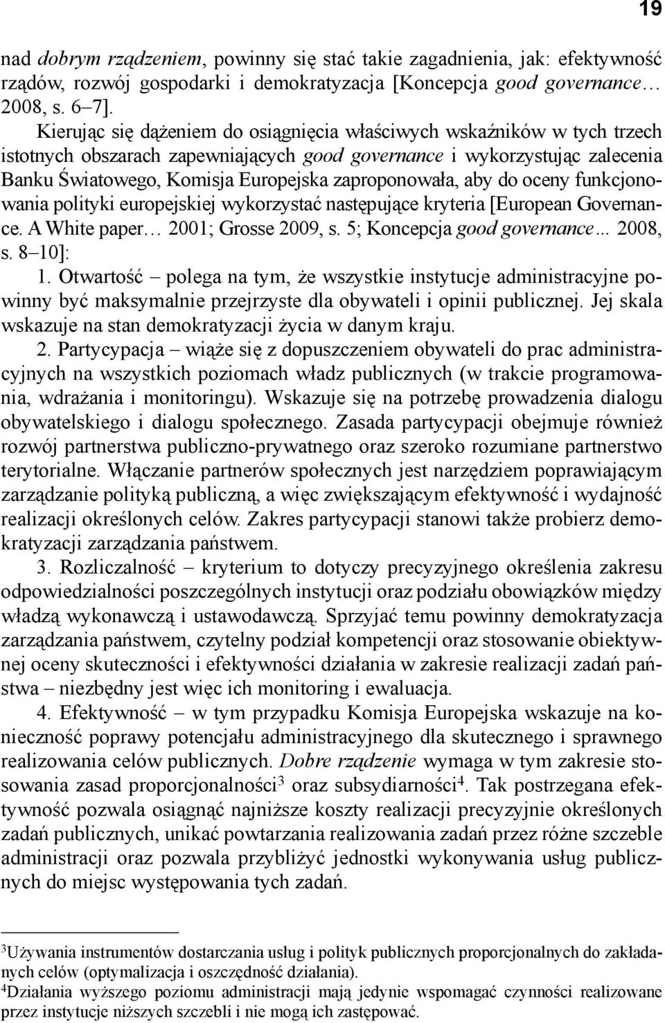 zaproponowała, aby do oceny funkcjonowania polityki europejskiej wykorzystać następujące kryteria [European Governance. A White paper 2001; Grosse 2009, s. 5; Koncepcja good governance 2008, s.