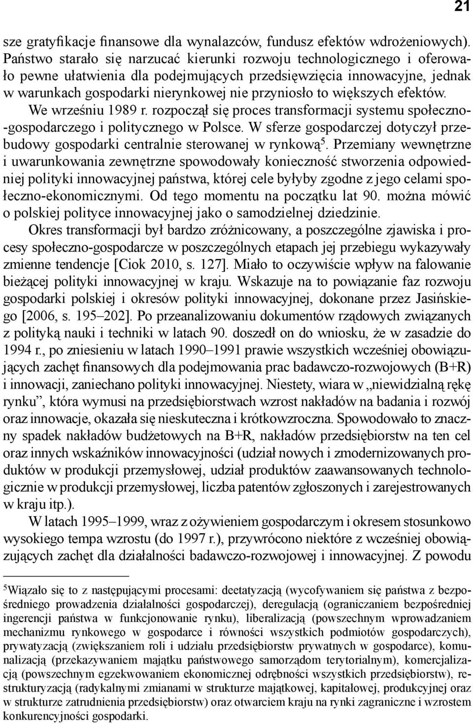 większych efektów. We wrześniu 1989 r. rozpoczął się proces transformacji systemu społeczno- -gospodarczego i politycznego w Polsce.