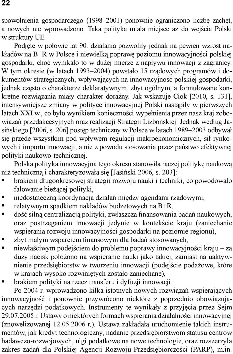 W tym okresie (w latach 1993 2004) powstało 15 rządowych programów i dokumentów strategicznych, wpływających na innowacyjność polskiej gospodarki, jednak często o charakterze deklaratywnym, zbyt