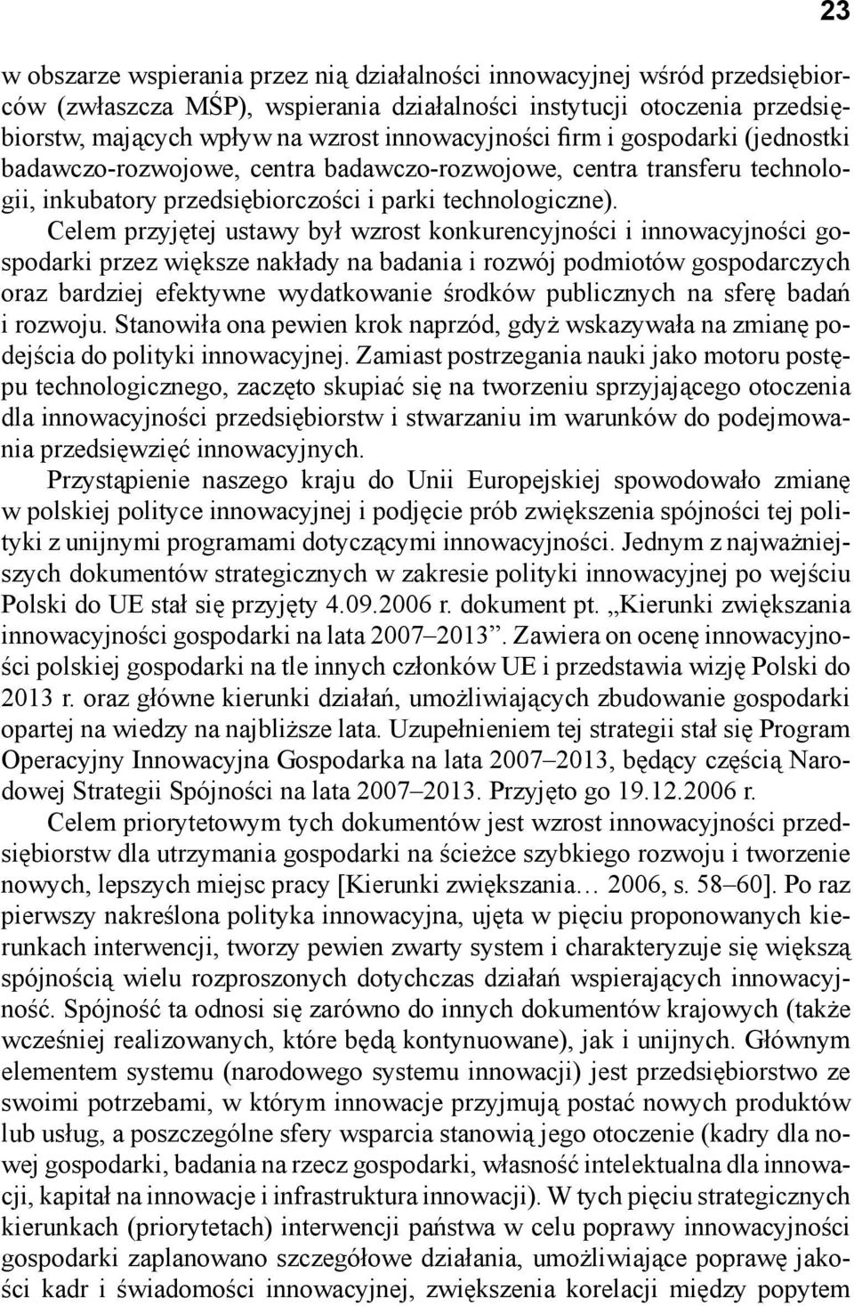 Celem przyjętej ustawy był wzrost konkurencyjności i innowacyjności gospodarki przez większe nakłady na badania i rozwój podmiotów gospodarczych oraz bardziej efektywne wydatkowanie środków