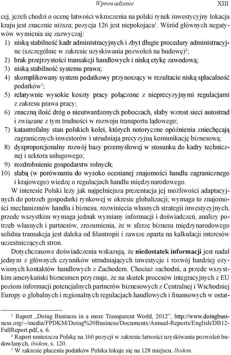 przejrzystości transakcji handlowych i niską etykę zawodową; 3) niską stabilność systemu prawa; 4) skomplikowany system podatkowy przynoszący w rezultacie niską spłacalność podatków 3 ; 5) relatywnie