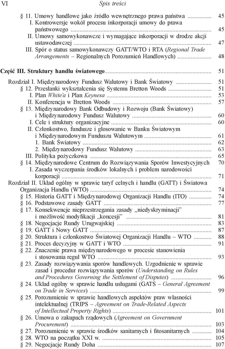 .. 48 Część III. Struktury handlu światowego... 51 Rozdział I. Międzynarodowy Fundusz Walutowy i Bank Światowy... 51 12. Przesłanki wykształcenia się Systemu Bretton Woods... 51 I.