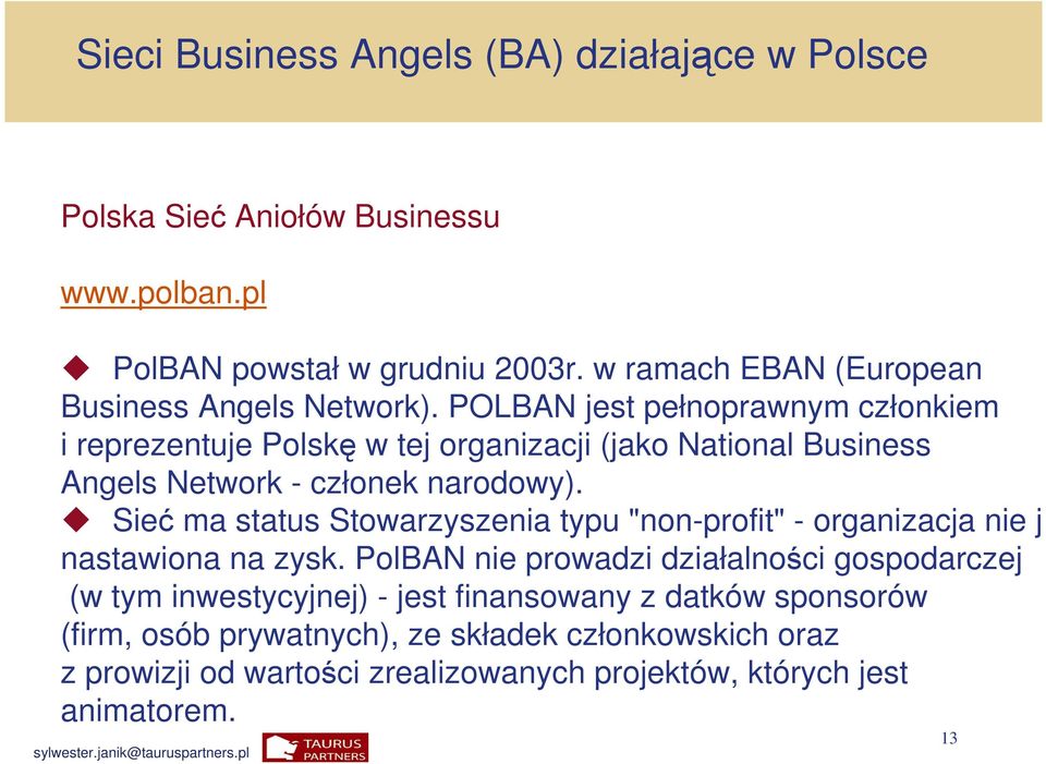 POLBAN jest pełnoprawnym członkiem i reprezentuje Polsk w tej organizacji (jako National Business Angels Network - członek narodowy).