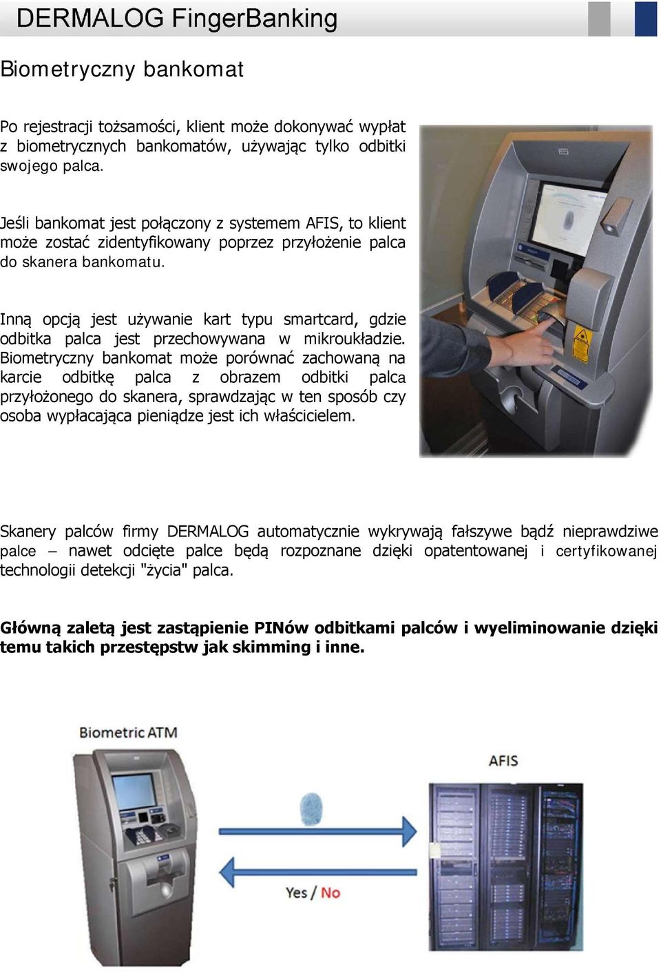 Inną opcją jest używanie kart typu smartcard, gdzie odbitka palca jest przechowywana w mikroukładzie.