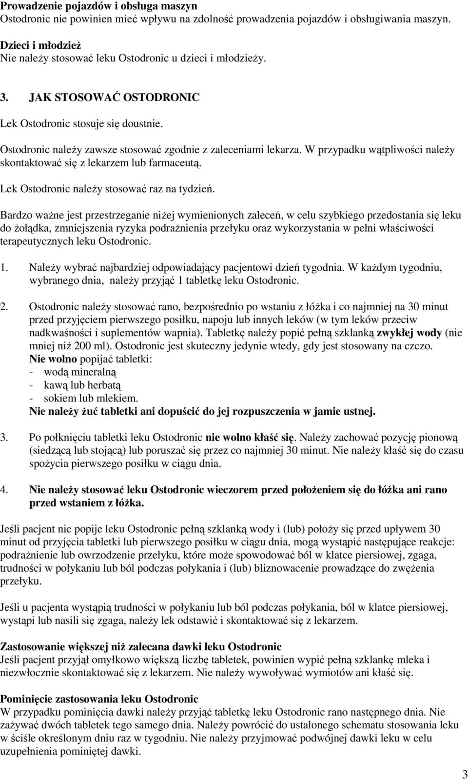 Ostodronic naleŝy zawsze stosować zgodnie z zaleceniami lekarza. W przypadku wątpliwości naleŝy skontaktować się z lekarzem lub farmaceutą. Lek Ostodronic naleŝy stosować raz na tydzień.