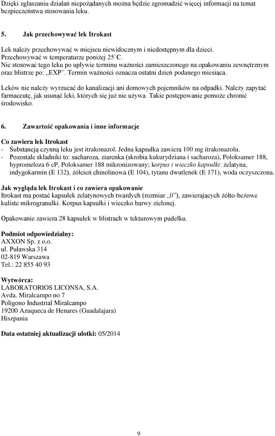 Nie stosować tego leku po upływie terminu ważności zamieszczonego na opakowaniu zewnętrznym oraz blistrze po: EXP. Termin ważności oznacza ostatni dzień podanego miesiąca.