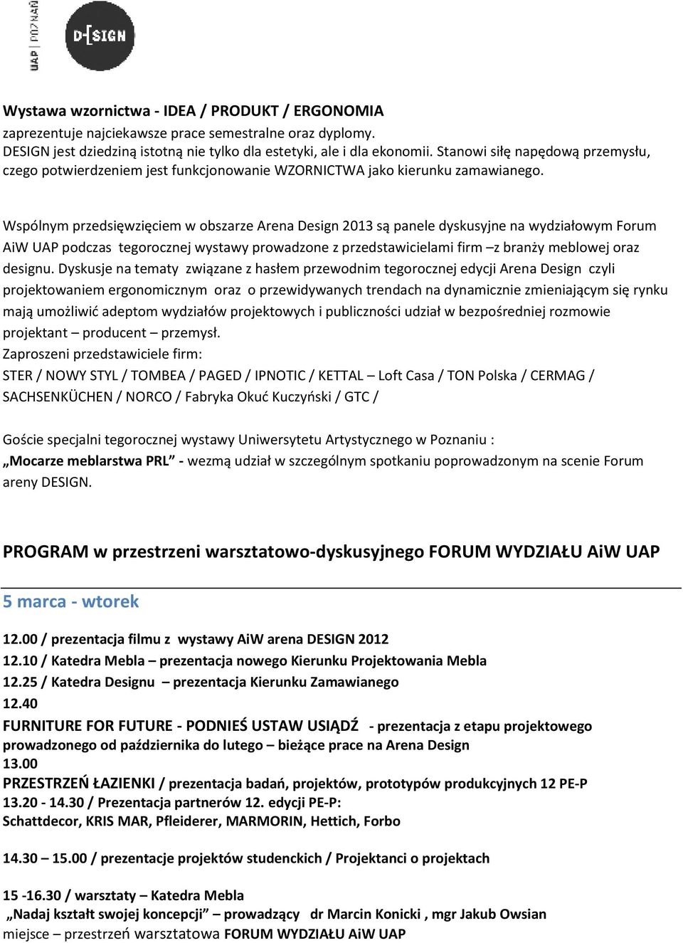 Wspólnym przedsięwzięciem w obszarze Arena Design 2013 są panele dyskusyjne na wydziałowym Forum AiW UAP podczas tegorocznej wystawy prowadzone z przedstawicielami firm z branży meblowej oraz designu.