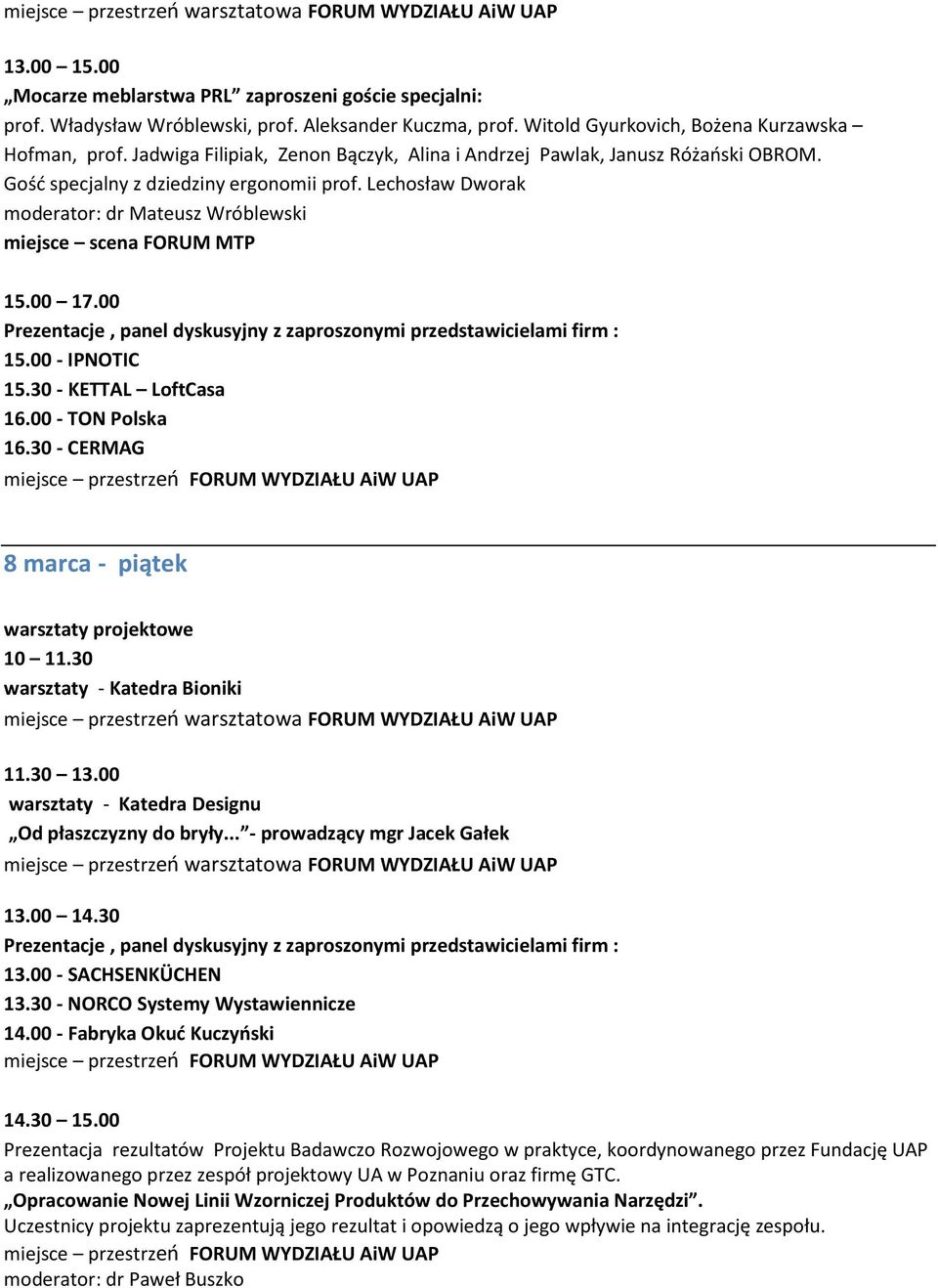 00 17.00 Prezentacje, panel dyskusyjny z zaproszonymi przedstawicielami firm : 15.00 - IPNOTIC 15.30 - KETTAL LoftCasa 16.00 - TON Polska 16.30 - CERMAG 8 marca - piątek 10 11.
