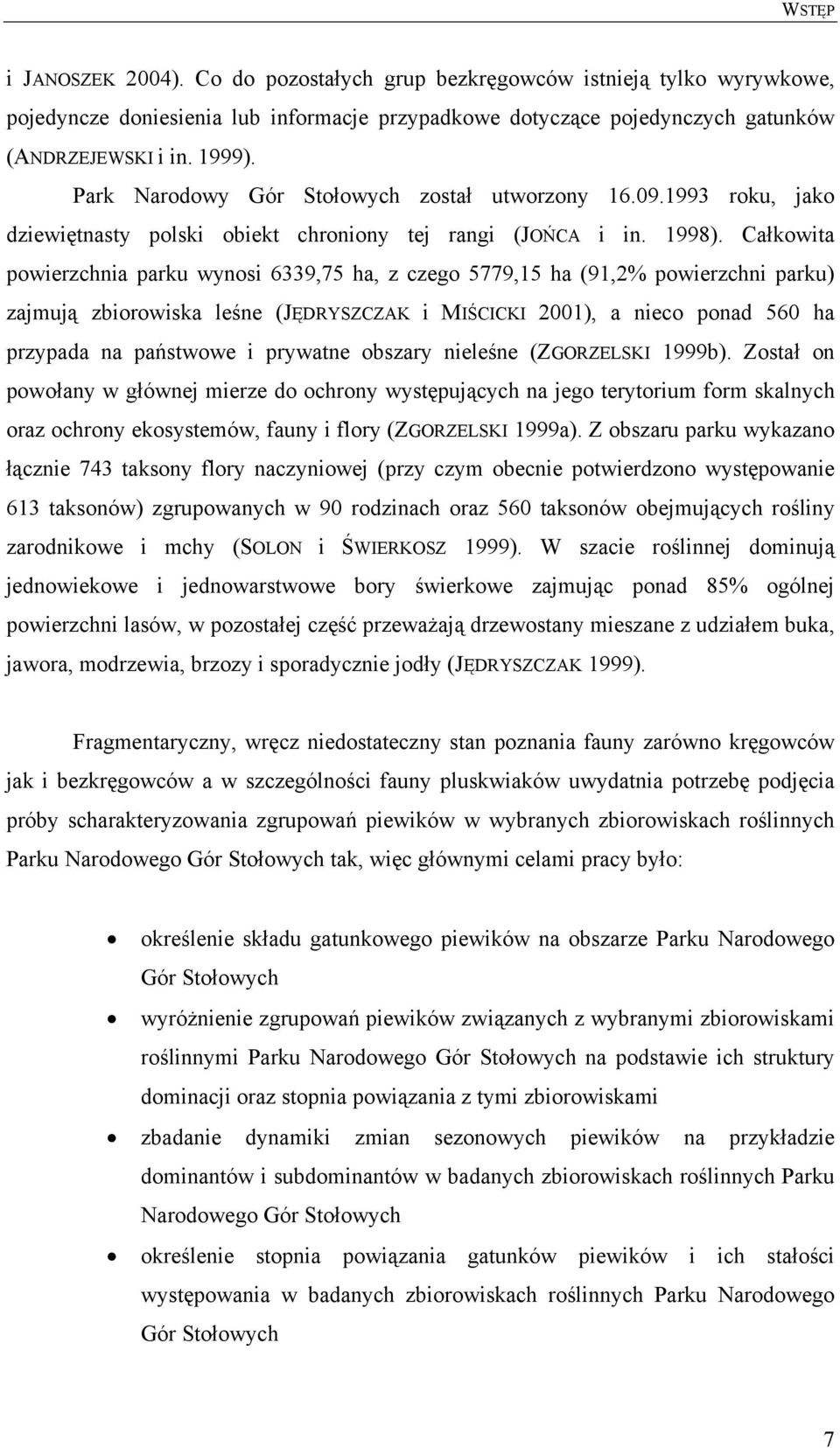 Całkowita powierzchnia parku wynosi 6339,75 ha, z czego 5779,15 ha (91,2% powierzchni parku) zajmują zbiorowiska leśne (JĘDRYSZCZAK i MIŚCICKI 2001), a nieco ponad 560 ha przypada na państwowe i