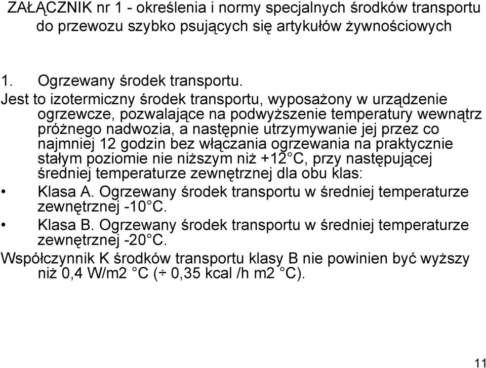 12 godzin bez włączania ogrzewania na praktycznie stałym poziomie nie niższym niż +12 C, przy następującej średniej temperaturze zewnętrznej dla obu klas: Klasa A.