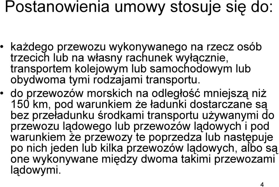 do przewozów morskich na odległość mniejszą niż 150 km, pod warunkiem że ładunki dostarczane są bez przeładunku środkami transportu