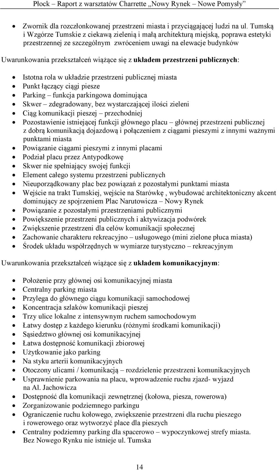 układem przestrzeni publicznych: Istotna rola w układzie przestrzeni publicznej miasta Punkt łączący ciągi piesze Parking funkcja parkingowa dominująca Skwer zdegradowany, bez wystarczającej ilości