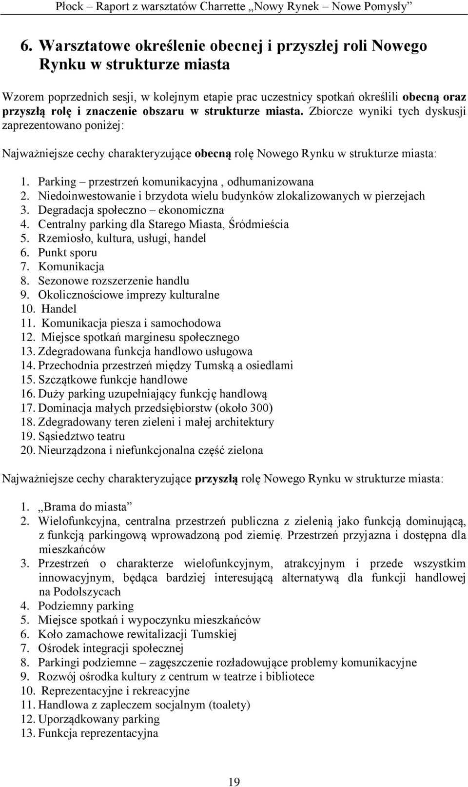 Parking przestrzeń komunikacyjna, odhumanizowana 2. Niedoinwestowanie i brzydota wielu budynków zlokalizowanych w pierzejach 3. Degradacja społeczno ekonomiczna 4.