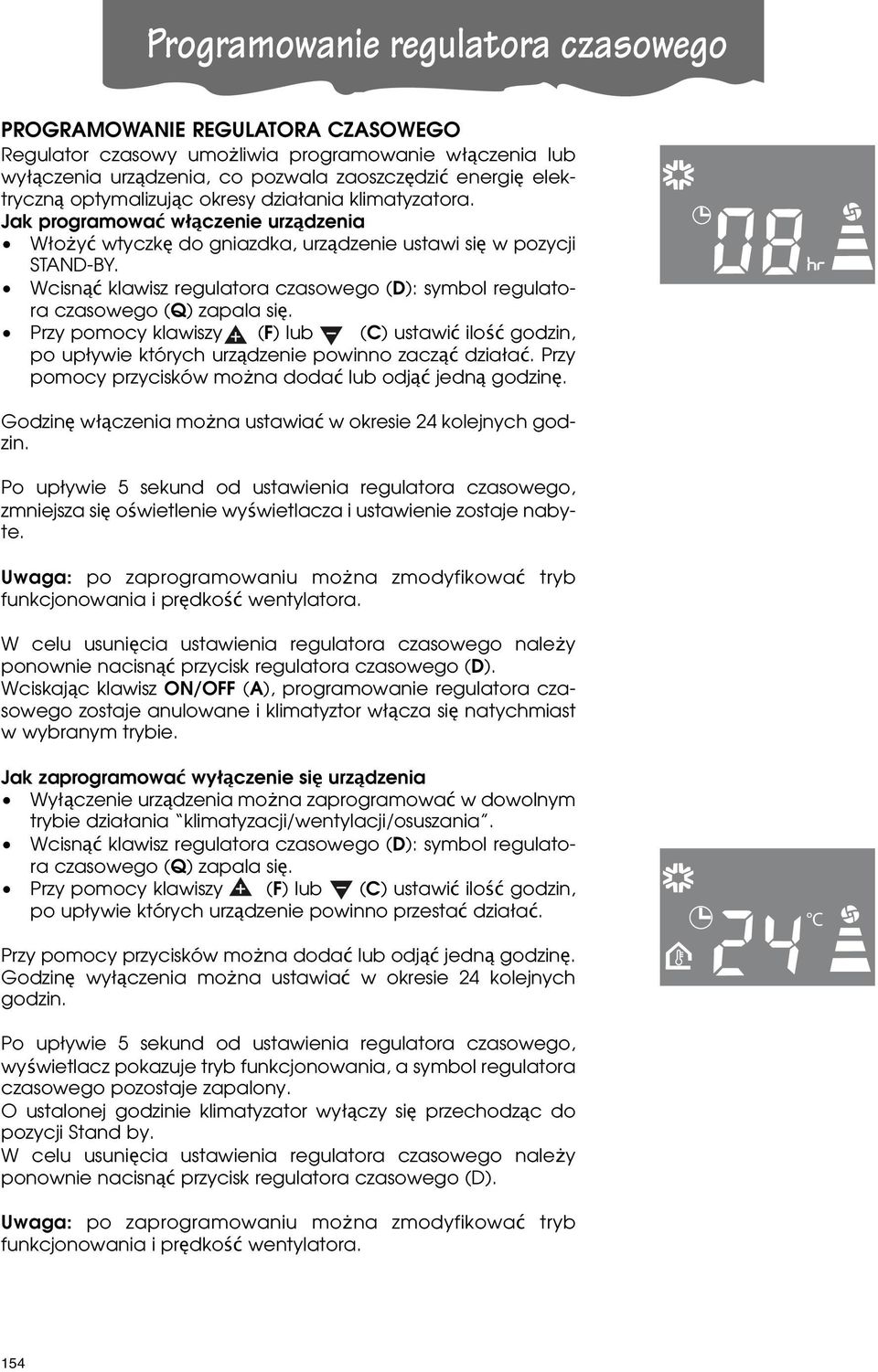 Wcisnąć klawisz regulatora czasowego (D): symbol regulatora czasowego (Q) zapala się. Przy pomocy klawiszy (F) lub (C) ustawić ilość godzin, po upływie których urządzenie powinno zacząć działać.