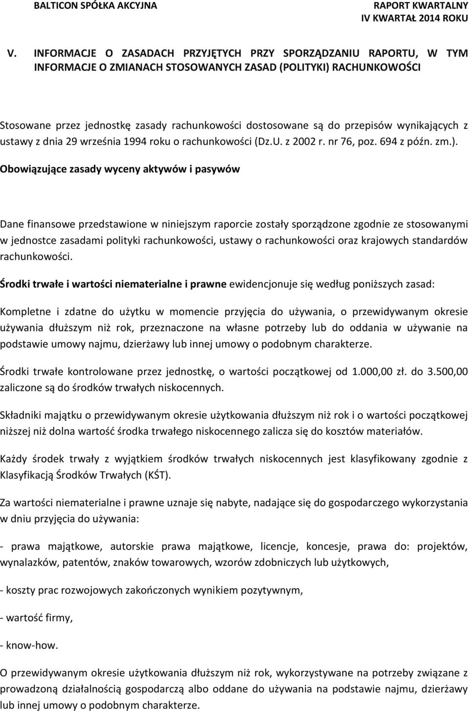 Obowiązujące zasady wyceny aktywów i pasywów Dane finansowe przedstawione w niniejszym raporcie zostały sporządzone zgodnie ze stosowanymi w jednostce zasadami polityki rachunkowości, ustawy o