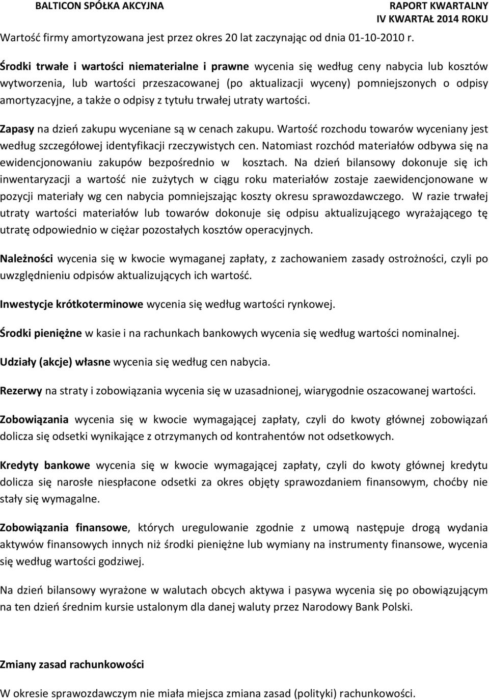 także o odpisy z tytułu trwałej utraty wartości. Zapasy na dzień zakupu wyceniane są w cenach zakupu. Wartość rozchodu towarów wyceniany jest według szczegółowej identyfikacji rzeczywistych cen.